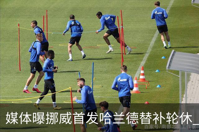 媒体曝挪威首发哈兰德替补轮休 新双骄大战无缘上演？