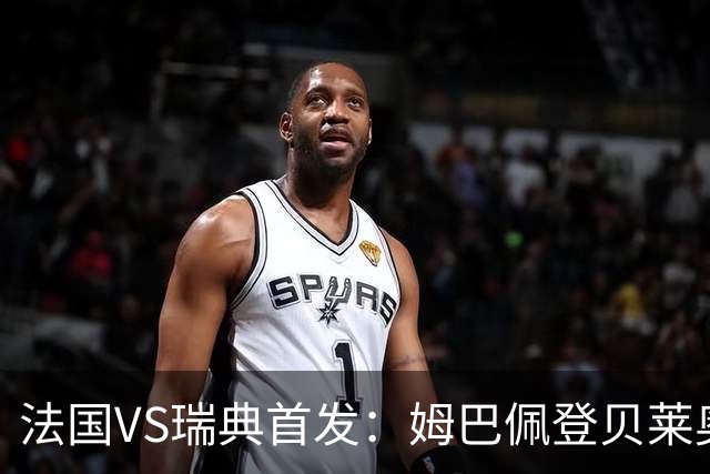 法国VS瑞典首发：姆巴佩登贝莱奥利塞 伊萨克约克雷斯